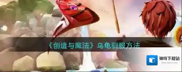 创造与魔法大龟用什么驯服